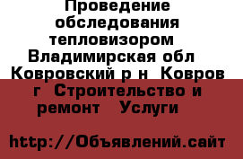 Проведение обследования тепловизором - Владимирская обл., Ковровский р-н, Ковров г. Строительство и ремонт » Услуги   